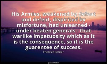 His Armies, weakened by defeat and defeat, dispirited by misfortune, had unlearn — Friedrich Schiller