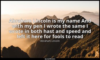 Abraham Lincoln is my name And with my pen I wrote the same I wrote in both hast — Abraham Lincoln