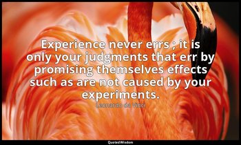 Experience never errs ; it is only your judgments that err by promising themselv — Leonardo da Vinci