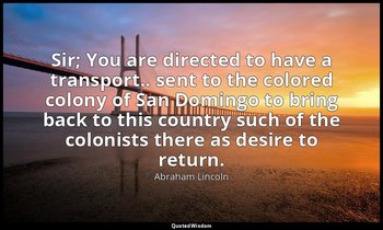 Sir; You are directed to have a transport.. sent to the colored colony of San Do — Abraham Lincoln