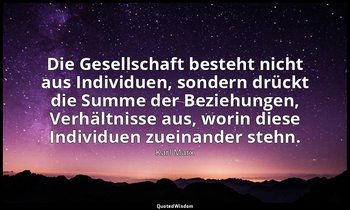 Die Gesellschaft besteht nicht aus Individuen, sondern drückt die Summe der Bezi — Karl Marx