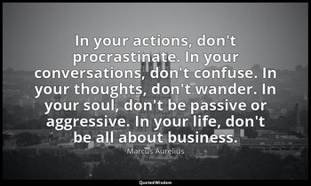 In your actions, don't procrastinate. In your conversations, don't confuse. In y — Marcus Aurelius