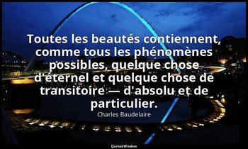 Toutes les beautés contiennent, comme tous les phénomènes possibles, quelque cho — Charles Baudelaire