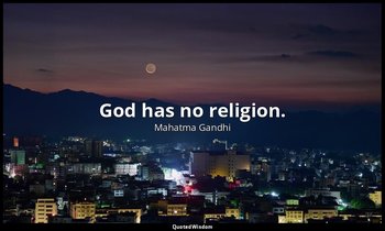 God has no religion. — Mahatma Gandhi