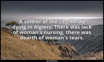 A soldier of the Legion lay dying in Algiers; There was lack of woman's nursing, — C. E. S. Norton