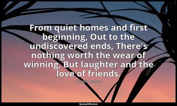 From quiet homes and first beginning, Out to the undiscovered ends, There's noth — Hilaire Belloc