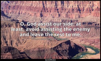 O, God assist our side: at least, avoid assisting the enemy and leave the rest t — Prince Leopold of Anhalt-Dessau