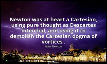 Newton was at heart a Cartesian, using pure thought as Descartes intended, and u — Isaac Newton