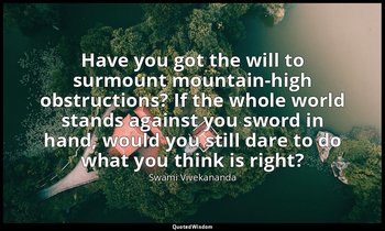 Have you got the will to surmount mountain-high obstructions? If the whole world — Swami Vivekananda