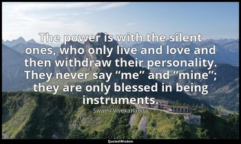 The power is with the silent ones, who only live and love and then withdraw thei — Swami Vivekananda