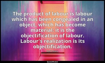 The product of labour is labour which has been congealed in an object, which has — Karl Marx