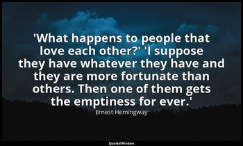 'What happens to people that love each other?' 'I suppose they have whatever the — Ernest Hemingway