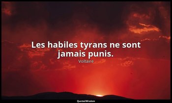Les habiles tyrans ne sont jamais punis. — Voltaire