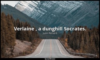 Verlaine , a dunghill Socrates. — Jules Renard