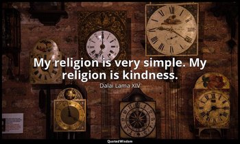 My religion is very simple. My religion is kindness. — Dalai Lama XIV