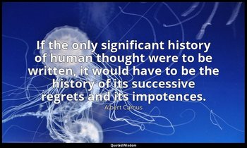 If the only significant history of human thought were to be written, it would ha — Albert Camus
