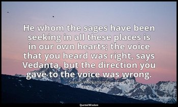 He whom the sages have been seeking in all these places is in our own hearts; th — Swami Vivekananda
