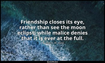Friendship closes its eye, rather than see the moon eclipst; while malice denies — J. C. and A. W. Hare