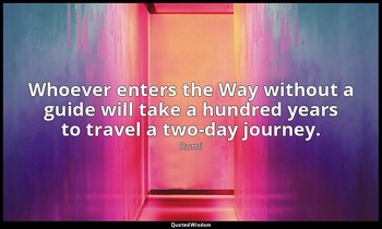 Whoever enters the Way without a guide will take a hundred years to travel a two — Rumi