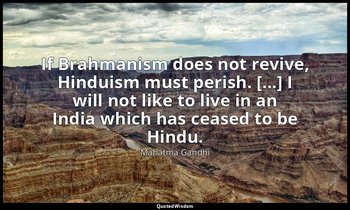 If Brahmanism does not revive, Hinduism must perish. [...] I will not like to li — Mahatma Gandhi