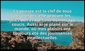 La pensée est la clef de tous les trésors, elle procure les joies de l'avare san — Honoré de Balzac
