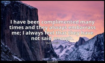 I have been complimented many times and they always embarrass me; I always feel  — Mark Twain