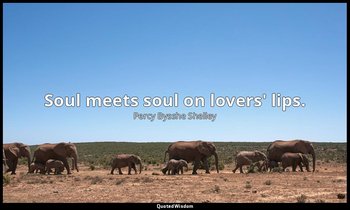 Soul meets soul on lovers' lips. — Percy Bysshe Shelley