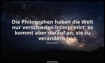 Die Philosophen haben die Welt nur verschieden interpretirt; es kommt aber darau — Karl Marx