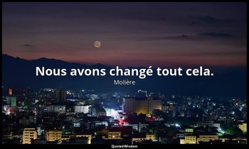 Nous avons changé tout cela. — Molière