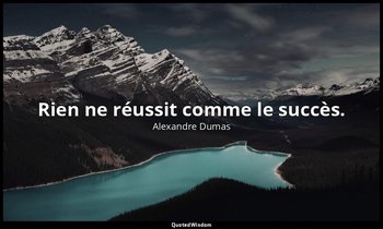 Rien ne réussit comme le succès. — Alexandre Dumas