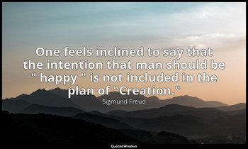 One feels inclined to say that the intention that man should be " happy " is not — Sigmund Freud