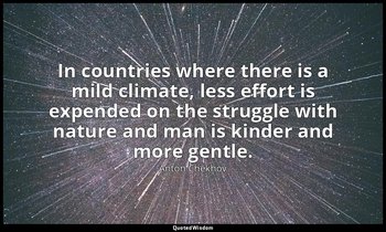 In countries where there is a mild climate, less effort is expended on the strug — Anton Chekhov
