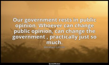 Our government rests in public opinion. Whoever can change public opinion, can c — Abraham Lincoln