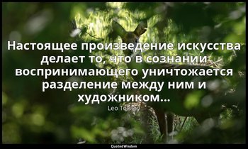 Настоящее произведение искусства делает то, что в сознании воспринимающего уничт — Leo Tolstoy