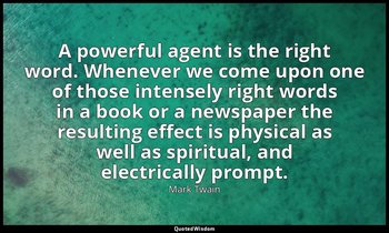 A powerful agent is the right word. Whenever we come upon one of those intensely — Mark Twain