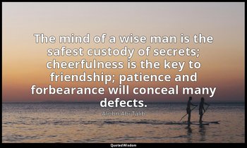 The mind of a wise man is the safest custody of secrets; cheerfulness is the key — Alī ibn Abī Ṭālib