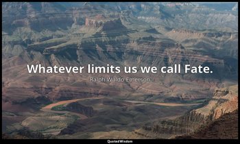 Whatever limits us we call Fate. — Ralph Waldo Emerson