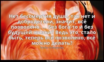 Нет бессмертия души, так нет и добродетели, значит, всё позволено. ... Без бога- — Fyodor Dostoyevsky