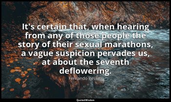 It's certain that, when hearing from any of those people the story of their sexu — Fernando Pessoa