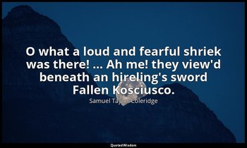 O what a loud and fearful shriek was there! … Ah me! they view'd beneath an hire — Samuel Taylor Coleridge