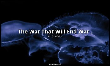 The War That Will End War . — H. G. Wells