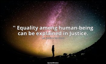 '' Equality among human-being can be explained in Justice. — Let justice be done