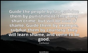 Guide the people by law, subdue them by punishment; they may shun crime, but wil — Confucius