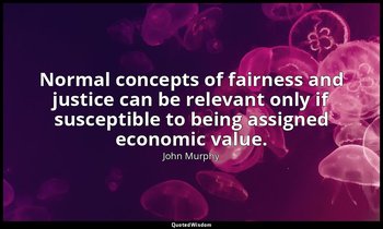 Normal concepts of fairness and justice can be relevant only if susceptible to b — John Murphy