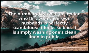 The number of women in London who flirt with their own husbands is perfectly sca — Oscar Wilde