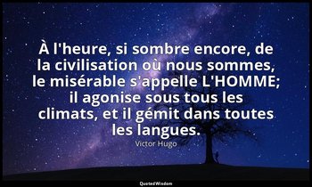 À l'heure, si sombre encore, de la civilisation où nous sommes, le misérable s'a — Victor Hugo