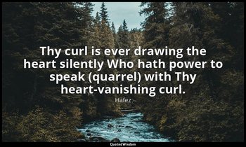 Thy curl is ever drawing the heart silently Who hath power to speak (quarrel) wi — Hafez