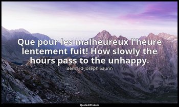 Que pour les malheureux l'heure lentement fuit! How slowly the hours pass to the — Bernard-Joseph Saurin