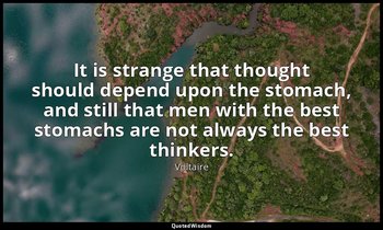 It is strange that thought should depend upon the stomach, and still that men wi — Voltaire
