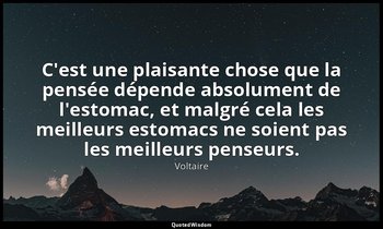 C'est une plaisante chose que la pensée dépende absolument de l'estomac, et malg — Voltaire